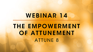 Webinar 14: Attune 8 - The Empowerment of Attunement
