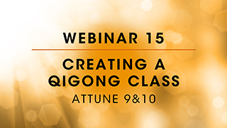 Webinar 15: Attune 9 & 10 - Creating a Qigong Class